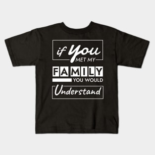 If You Met My Family You Would Understand Kids T-Shirt